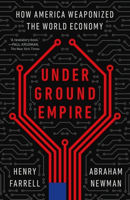 Underground Empire: How America Weaponized the World Economy by Henry Farrell