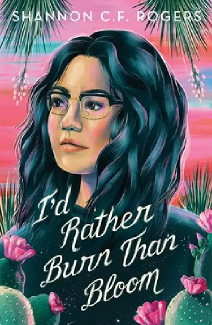 I'd Rather Burn Than Bloom by Shannon C. F. Rogers