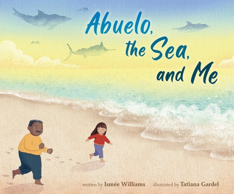 Abuelo, the Sea, and Me by Ismée Williams