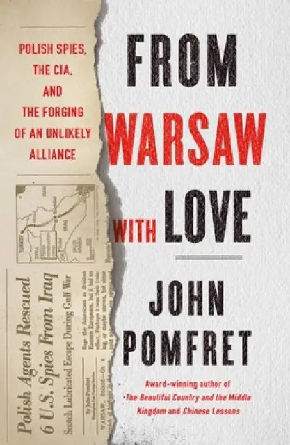 From Warsaw with Love: Polish Spies, the CIA, and the Forging of an Unlikely Alliance by John Pomfret