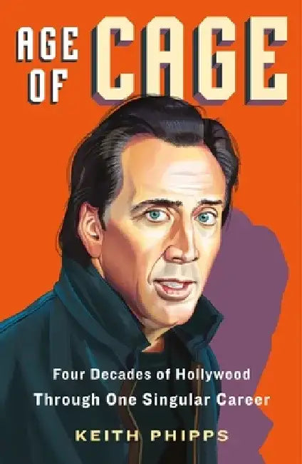 Age of Cage: Four Decades of Hollywood Through One Singular Career by Keith Phipps