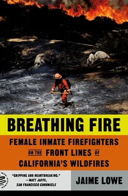 Breathing Fire: Female Inmate Firefighters on the Front Lines of California's Wildfires by Jaime Lowe
