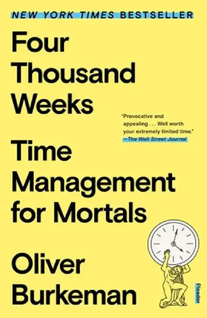 Four Thousand Weeks: Time Management for Mortals by Oliver Burkeman