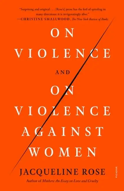 On Violence and on Violence Against Women by Jacqueline Rose