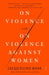 On Violence and on Violence Against Women by Jacqueline Rose