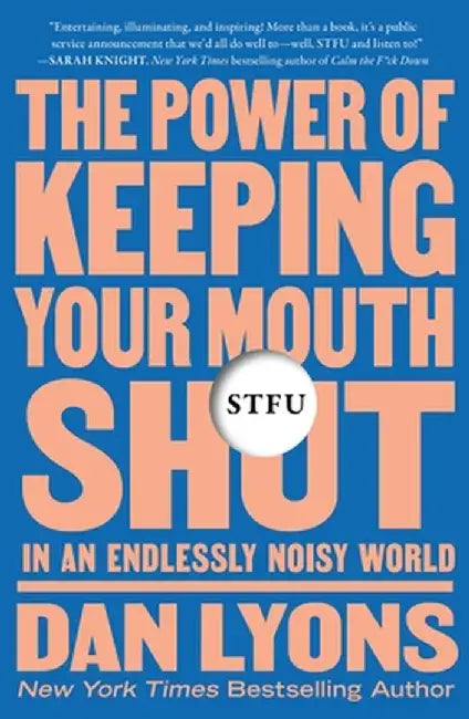 Stfu: The Power of Keeping Your Mouth Shut in an Endlessly Noisy World by Dan Lyons