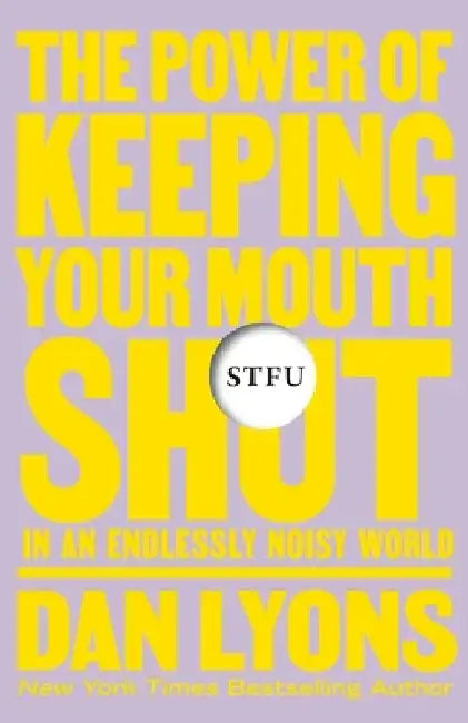 Stfu: The Power of Keeping Your Mouth Shut by Dan Lyons