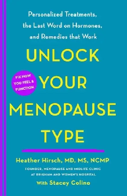 Unlock Your Menopause Type: Personalized Treatments, the Last Word on Hormones, and Remedies That Work by Heather Hirsch