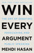 Win Every Argument: The Art of Debating, Persuading, and Public Speaking by Mehdi Hasan