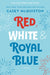 Red, White & Royal Blue by Casey McQuiston