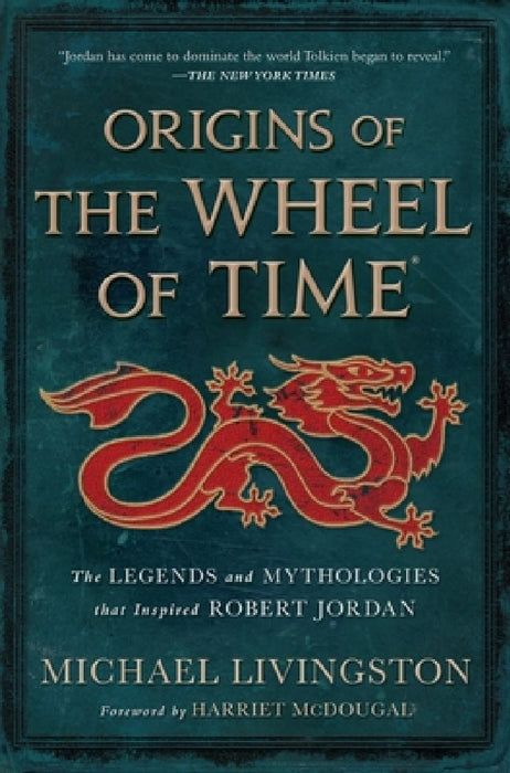Origins of the Wheel of Time: The Legends and Mythologies That Inspired Robert Jordan by Michael Livingston