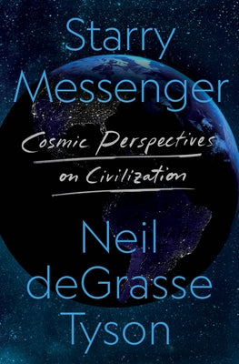 Starry Messenger: Cosmic Perspectives on Civilization by Neil Degrasse Tyson