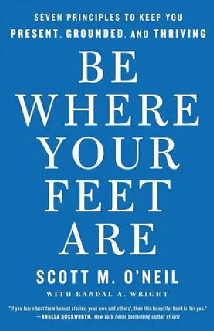 Be Where Your Feet Are by Scott M. O'Neil