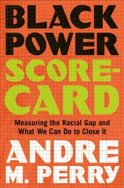 Black Power Scorecard: Measuring the Racial Gap and What We Can Do to Close It by Andre M. Perry