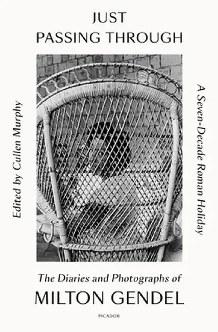 Just Passing Through: A Seven-Decade Roman Holiday: The Diaries and Photographs of Milton Gendel by Milton Gendel