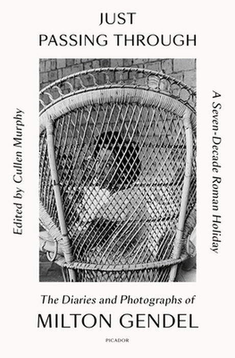 Just Passing Through: A Seven-Decade Roman Holiday: The Diaries and Photographs of Milton Gendel by Milton Gendel