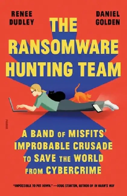 The Ransomware Hunting Team: A Band of Misfits' Improbable Crusade to Save the World from Cybercrime by Renee Dudley