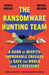 The Ransomware Hunting Team: A Band of Misfits' Improbable Crusade to Save the World from Cybercrime by Renee Dudley