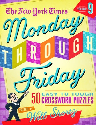 The New York Times Monday Through Friday Easy to Tough Crossword Puzzles Volume 9: 50 Puzzles from the Pages of the New York Times by New York Times