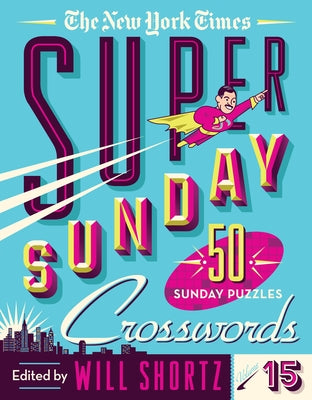 The New York Times Super Sunday Crosswords Volume 15: 50 Sunday Puzzles by New York Times