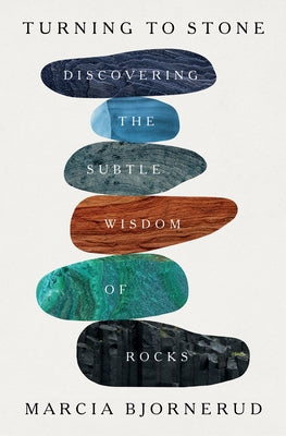 Turning to Stone: Discovering the Subtle Wisdom of Rocks by Marcia Bjornerud