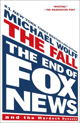 The Fall: The End of Fox News and the Murdoch Dynasty by Michael Wolff