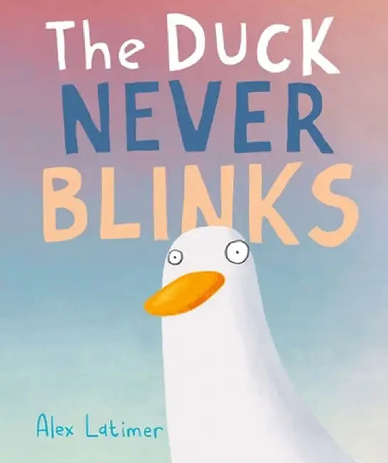 The Duck Never Blinks by Alex Latimer