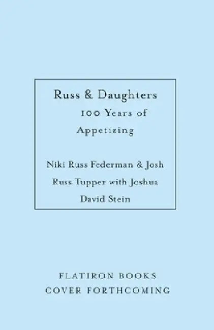Russ & Daughters: 100 Years of Appetizing by Niki Russ Federman
