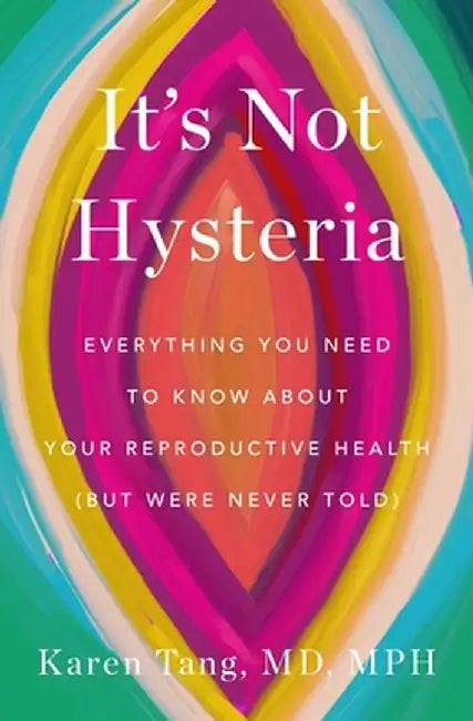 It's Not Hysteria: The Truth about Your Gynecologic Health by Karen Tang