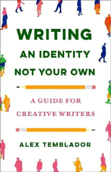 Writing an Identity Not Your Own: A Guide for Creative Writers by Alex Temblador