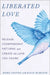 Liberated Love: Release Codependent Patterns and Create the Love You Desire by Mark Groves