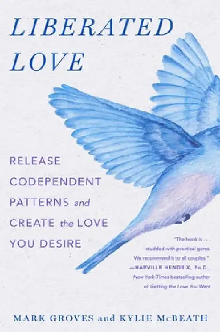 Liberated Love: Release Codependent Patterns and Create the Love You Desire by Mark Groves