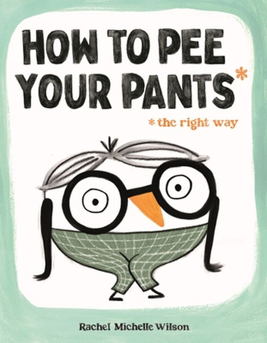 How to Pee Your Pants (the Right Way) by Rachel Michelle Wilson