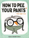 How to Pee Your Pants (the Right Way) by Rachel Michelle Wilson