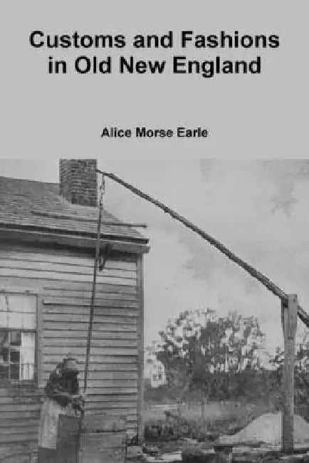 Customs and Fashions in Old New England by Alice Morse Earle