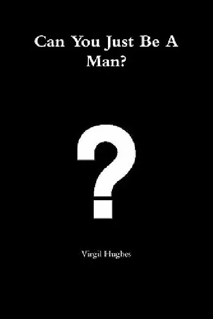 Can You Just Be A Man? by Virgil Hughes