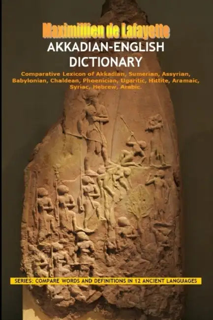 Akkadian-English Dictionary: Vocabulary And Civilization by Maximillien De Lafayette