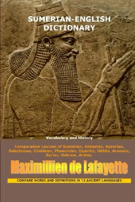 Sumerian-English Dictionary: Vocabulary And History by Maximillien De Lafayette