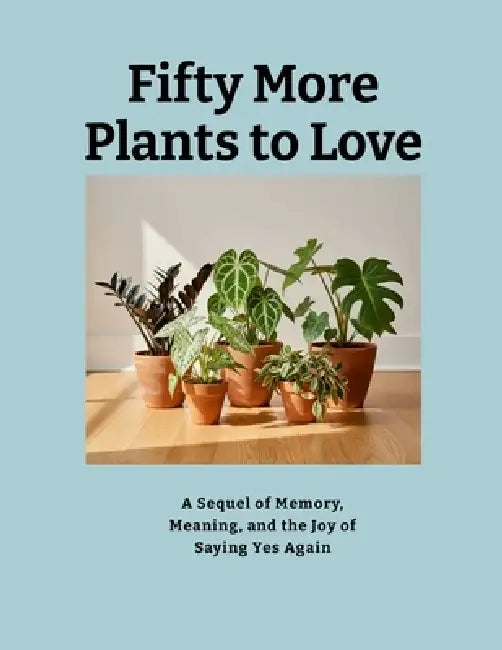 Fifty More Plants to Love by Sara Riorden