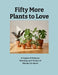 Fifty More Plants to Love by Sara Riorden