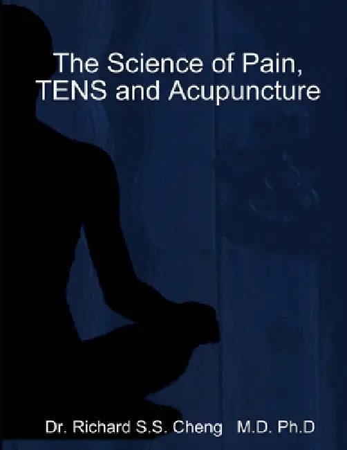 The Science of Pain, TENS and Acupuncture by Richard S. S. Cheng