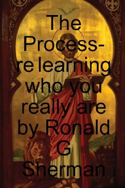 The Process- re learning who you really are by Ronald Sherman