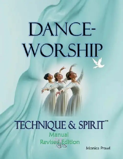DANCE-WORSHIP TECHNIQUE & SPIRIT, Second Edition by Monica Prawl