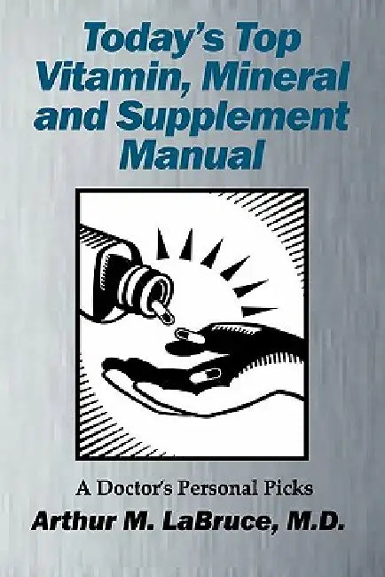 Today's Top Vitamin, Mineral and Supplement Manual: A Doctor's Personal Picks by Arthur Labruce