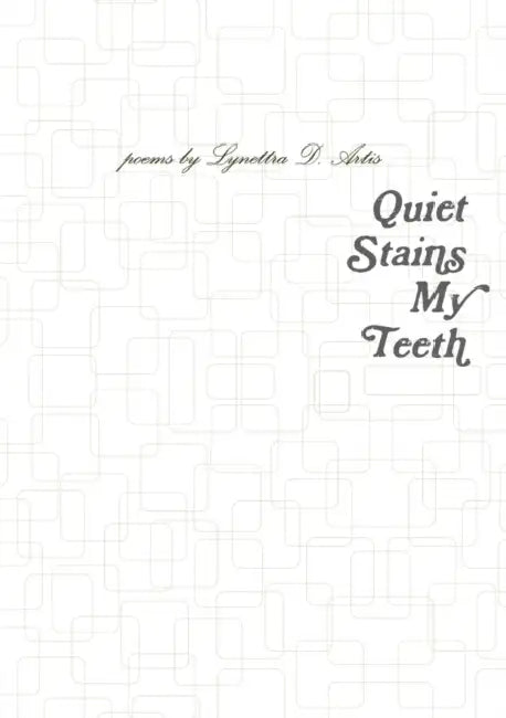 Quiet Stains My Teeth by Lynettra D. Artis