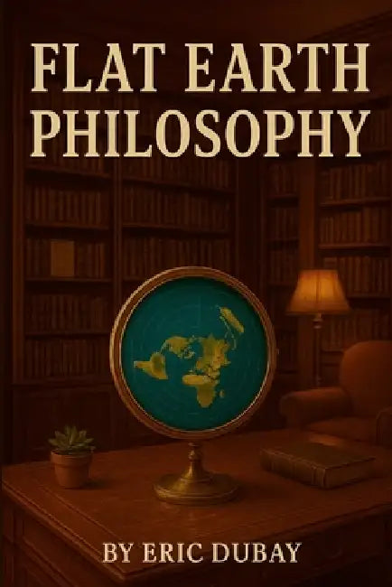 Flat Earth Philosophy by Eric DuBay