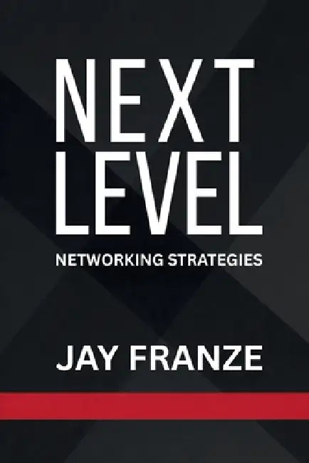 Next Level: Networking Strategies by Jay Franze