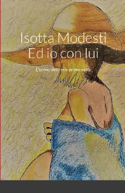 Isotta Modesti Ed io con lui: L'uomo delle mie prime volte by Isotta Modesti