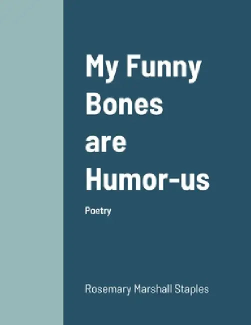 My Funny Bones are Humor-us by Rosemary Marshall Staples