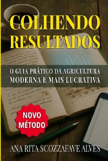 Colhendo Resultados: O Guia Prático da Agricultura Moderna e Mais Lucrativa by Ana Rita Scozzafave Alves